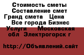 Стоимость сметы. Составление смет. Гранд смета › Цена ­ 700 - Все города Бизнес » Услуги   . Московская обл.,Электрогорск г.